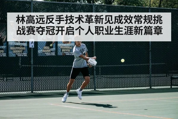 林高远反手技术革新见成效常规挑战赛夺冠开启个人职业生涯新篇章